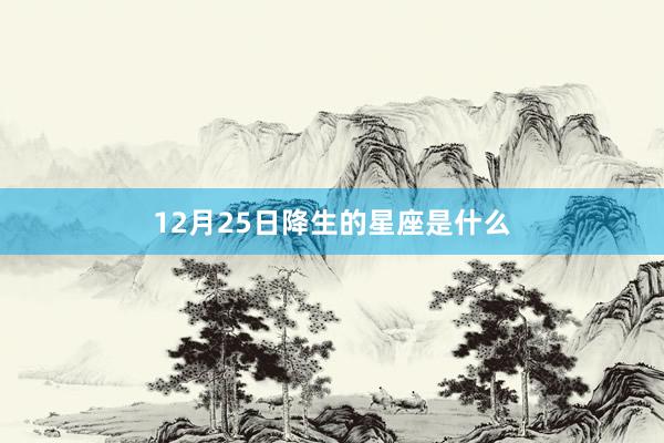 12月25日降生的星座是什么