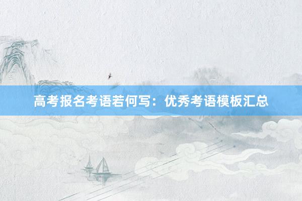 高考报名考语若何写：优秀考语模板汇总
